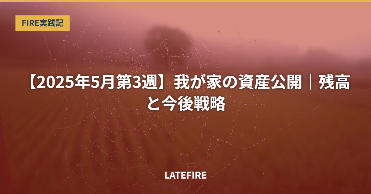 【2025年5月第3週】我が家の資産公開｜残高と今後戦略